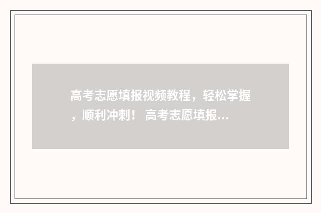 高考志愿填报视频教程，轻松掌握，顺利冲刺！ 高考志愿填报视频教学
