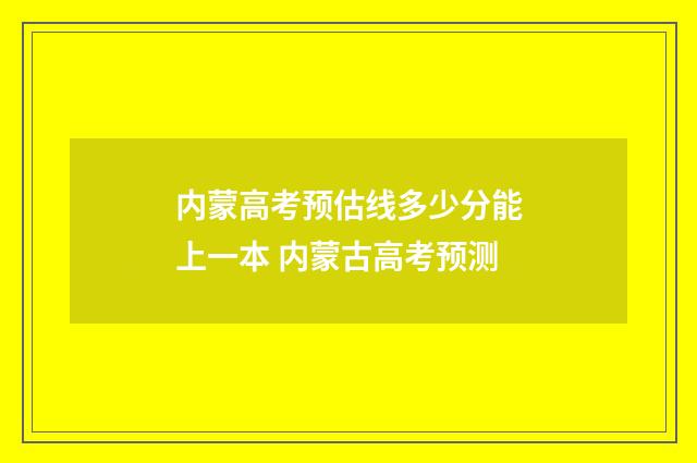 内蒙高考预估线多少分能上一本 内蒙古高考预测