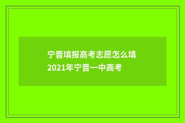 宁晋填报高考志愿怎么填 2021年宁晋一中高考