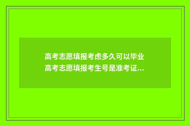 高考志愿填报考虑多久可以毕业 高考志愿填报考生号是准考证号吗