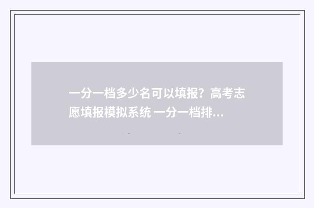 一分一档多少名可以填报？高考志愿填报模拟系统 一分一档排名是什么意思