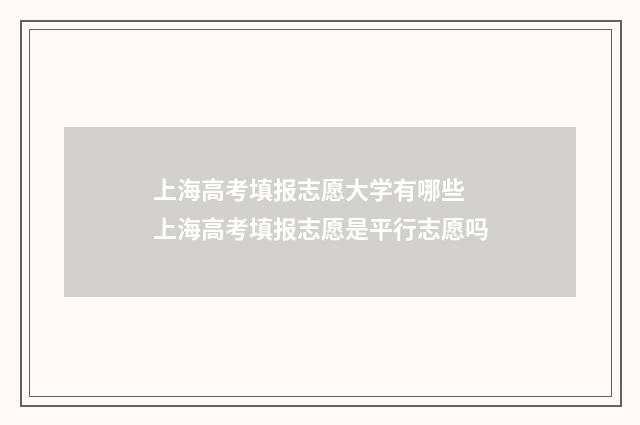 上海高考填报志愿大学有哪些 上海高考填报志愿是平行志愿吗