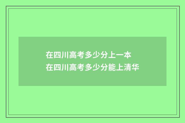 在四川高考多少分上一本 在四川高考多少分能上清华