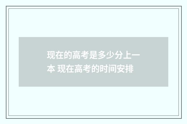 现在的高考是多少分上一本 现在高考的时间安排