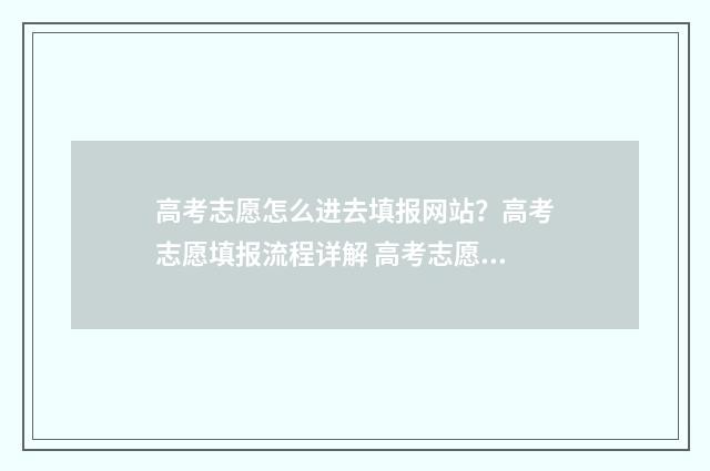 高考志愿怎么进去填报网站?高考志愿填报流程详解 高考志愿怎么进高中