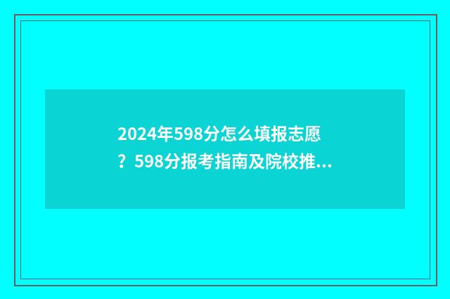 2024年598分怎么填报志愿？598分报考指南及院校推荐 今年452分可以上什么大学