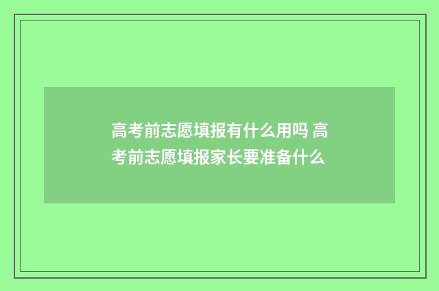 高考前志愿填报有什么用吗 高考前志愿填报家长要准备什么