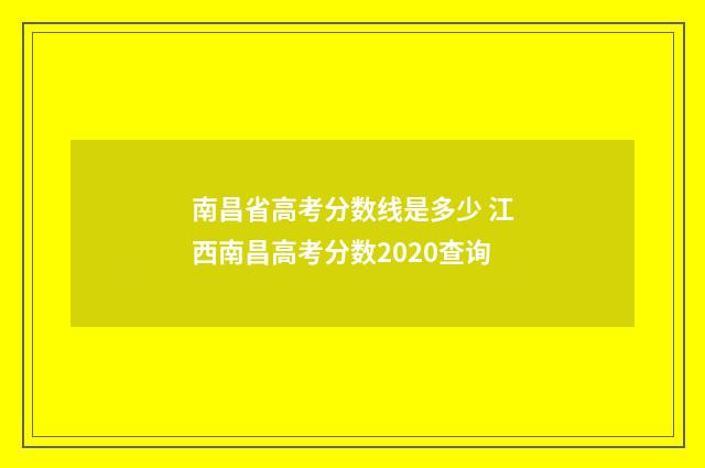 南昌省高考分数线是多少 江西南昌高考分数2020查询