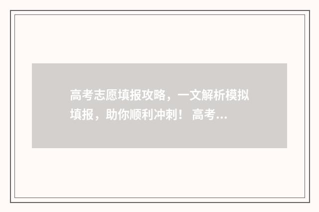 高考志愿填报攻略,一文解析模拟填报,助你顺利冲刺! 高考志愿填报攻略(最全)