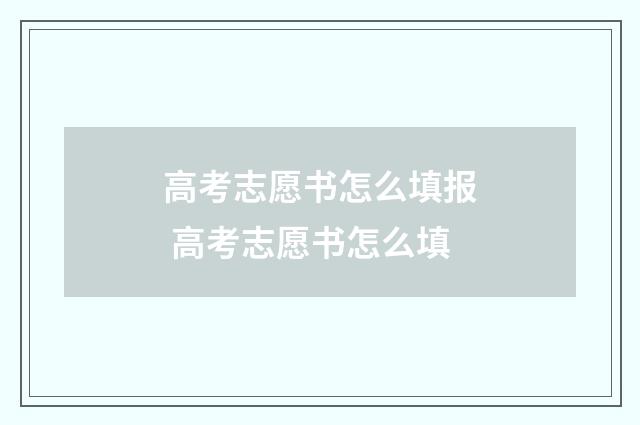 高考志愿书怎么填报 高考志愿书怎么填