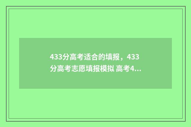 433分高考适合的填报，433分高考志愿填报模拟 高考433分可以上什么大学
