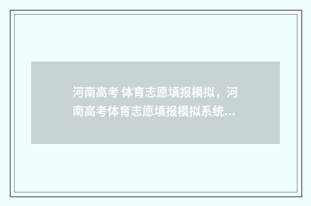 河南高考 体育志愿填报模拟,河南高考体育志愿填报模拟系统 河南高考体育生体考项目和成绩标准
