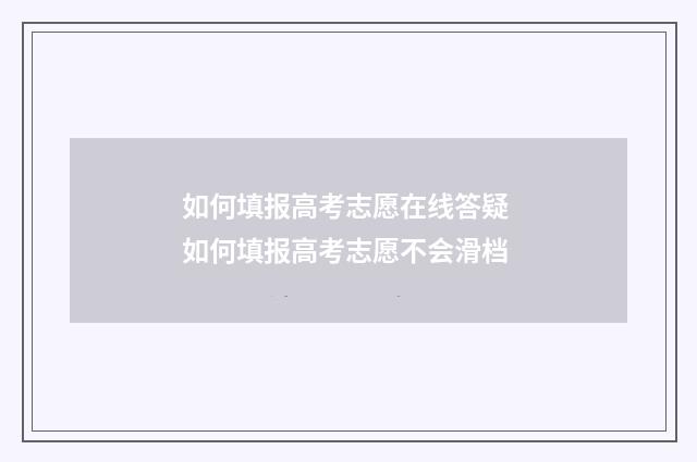 如何填报高考志愿在线答疑 如何填报高考志愿不会滑档