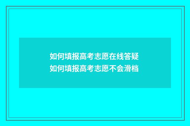 如何填报高考志愿在线答疑 如何填报高考志愿不会滑档