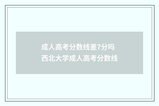成人高考分数线差7分吗 西北大学成人高考分数线