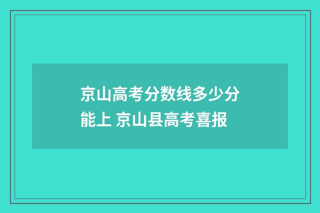 京山高考分数线多少分能上 京山县高考喜报
