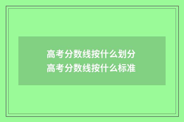 高考分数线按什么划分 高考分数线按什么标准