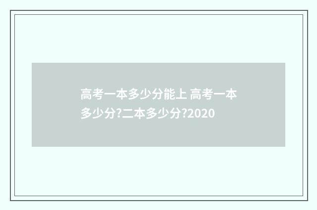 高考一本多少分能上 高考一本多少分?二本多少分?2020