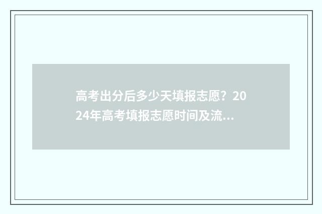 高考出分后多少天填报志愿？2024年高考填报志愿时间及流程 高考出分多少人笑多少人哭