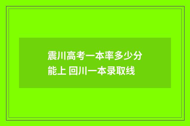 震川高考一本率多少分能上 回川一本录取线