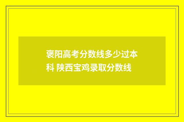 褒阳高考分数线多少过本科 陕西宝鸡录取分数线