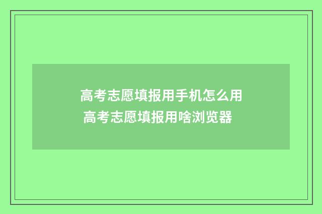 高考志愿填报用手机怎么用 高考志愿填报用啥浏览器