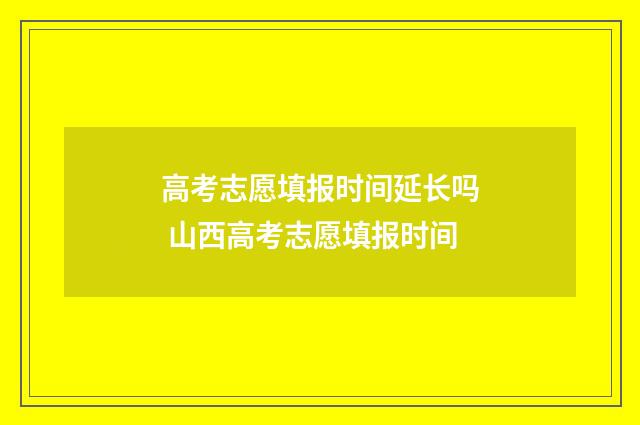 高考志愿填报时间延长吗 山西高考志愿填报时间