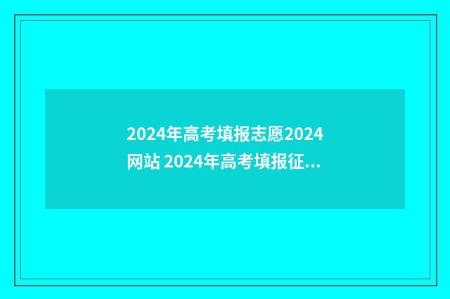 2024年高考填报志愿2024网站 2024年高考填报征集志愿时间