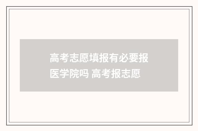 高考志愿填报有必要报医学院吗 高考报志愿