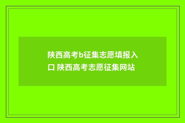 陕西高考b征集志愿填报入口 陕西高考志愿征集网站