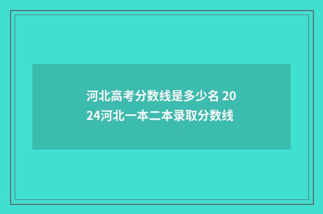 河北高考分数线是多少名 2024河北一本二本录取分数线