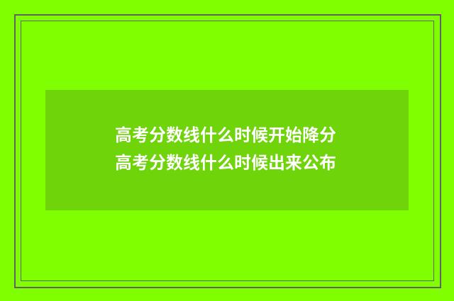 高考分数线什么时候开始降分 高考分数线什么时候出来公布