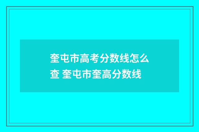奎屯市高考分数线怎么查 奎屯市奎高分数线