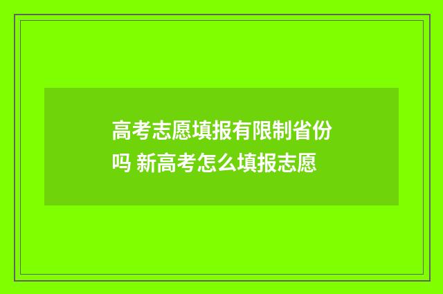 高考志愿填报有限制省份吗 新高考怎么填报志愿