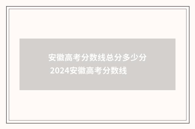 安徽高考分数线总分多少分 2024安徽高考分数线