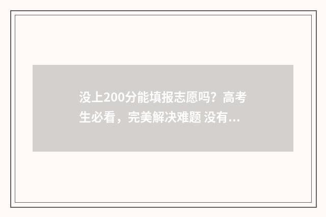 没上200分能填报志愿吗?高考生必看,完美解决难题 没有200分能上什么专业