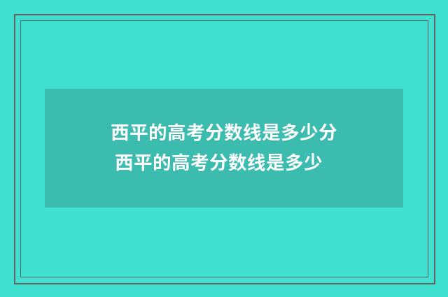 西平的高考分数线是多少分 西平的高考分数线是多少