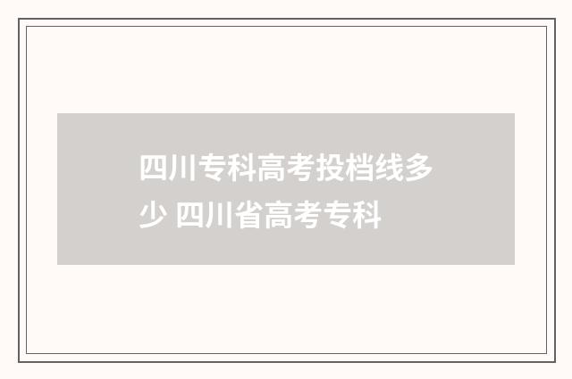 四川专科高考投档线多少 四川省高考专科