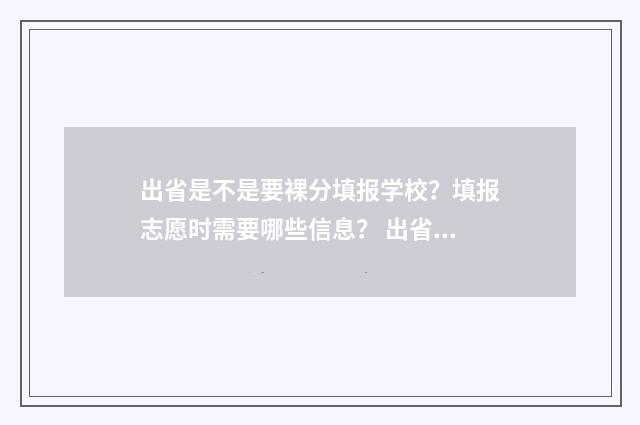 出省是不是要裸分填报学校？填报志愿时需要哪些信息？ 出省一定要身份证吗