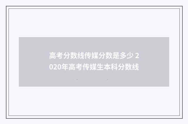 高考分数线传媒分数是多少 2020年高考传媒生本科分数线