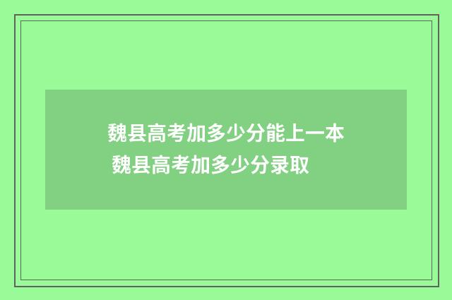 魏县高考加多少分能上一本 魏县高考加多少分录取