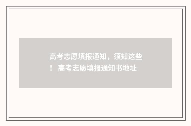 高考志愿填报通知，须知这些！ 高考志愿填报通知书地址