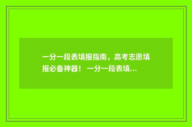 一分一段表填报指南，高考志愿填报必备神器！ 一分一段表填报方法