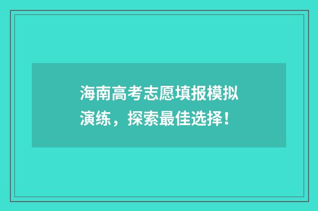 海南高考志愿填报模拟演练，探索最佳选择！