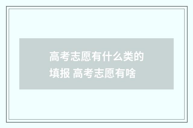 高考志愿有什么类的填报 高考志愿有啥