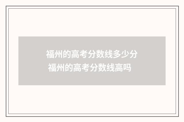 福州的高考分数线多少分 福州的高考分数线高吗