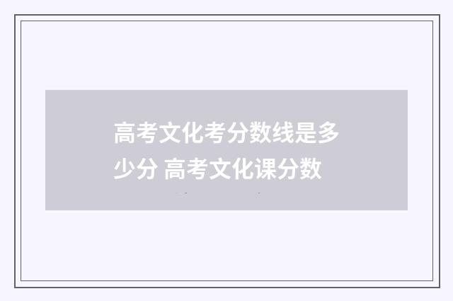 高考文化考分数线是多少分 高考文化课分数