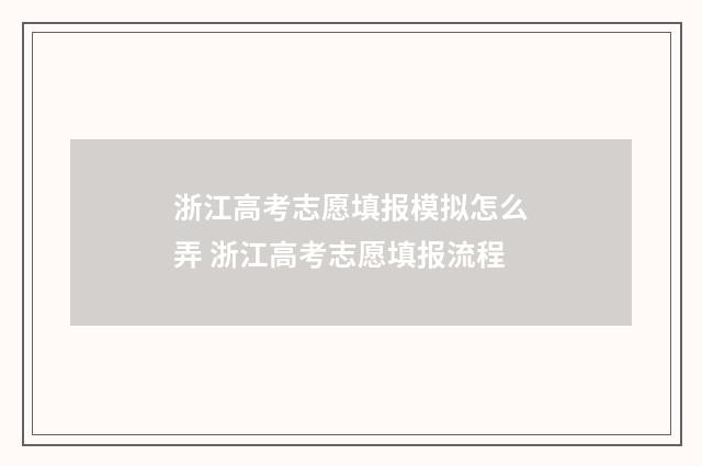浙江高考志愿填报模拟怎么弄 浙江高考志愿填报流程