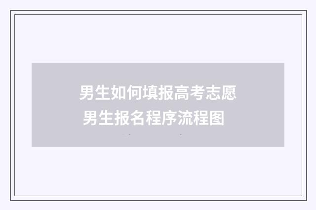 男生如何填报高考志愿 男生报名程序流程图