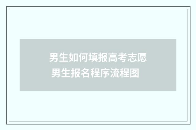 男生如何填报高考志愿 男生报名程序流程图